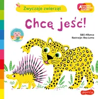 Okładka: Chcę jeść! Akademia mądrego dziecka. Zwyczaje zwierząt