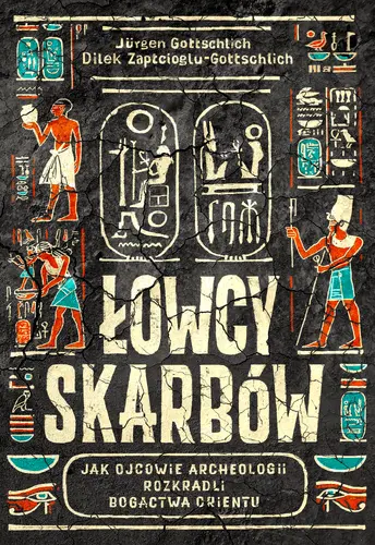 Okładka: Łowcy skarbów. Jak ojcowie archeologii rozkradli bogactwa Orientu