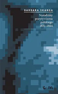 Okładka: Narodziny pozytywizmu polskiego 1831-1864.