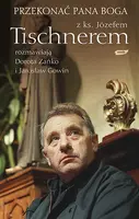 Okładka: Przekonać Pana Boga. Z ks. Józefem Tischnerem rozmawiają Dorota Zańko i Jarosław Gowin
