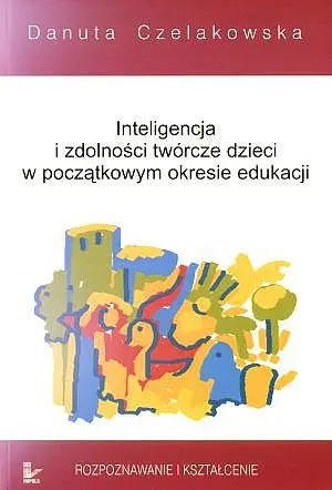Okładka: Inteligencja i zdolności twórcze dzieci w początkowym okresie edukacji. Rozpoznawanie i kształcenie