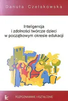 Okładka: Inteligencja i zdolności twórcze dzieci w początkowym okresie edukacji. Rozpoznawanie i kształcenie