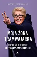 Okładka: Moja żona tramwajarka. Opowieść o Henryce Krzywonos-Strycharskiej