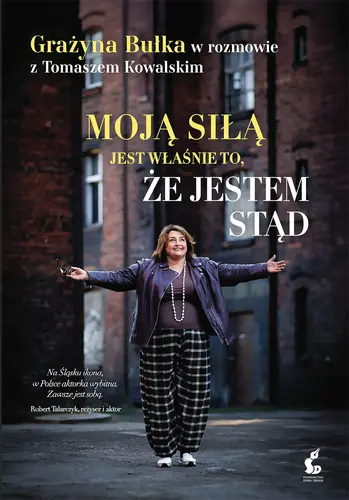 Okładka: Moją siłą jest właśnie to, że jestem stąd. Grażyna Bułka w rozmowie z Tomaszem Kowalskim