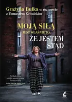 Okładka: Moją siłą jest właśnie to, że jestem stąd. Grażyna Bułka w rozmowie z Tomaszem Kowalskim