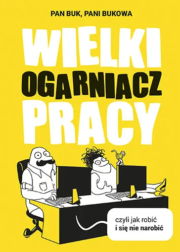 Okładka: Wielki Ogarniacz Pracy, czyli jak robić i się nie narobić