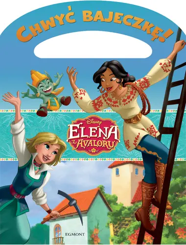 Okładka: Chwyć bajeczkę! Elena z Avaloru. Wielka przygoda Eleny i Naomi