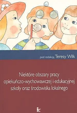 Okładka: Niektóre obszary pracy opiekuńczo - wychowawczej i edukacyjnej szkoły oraz środowiska lokalnego