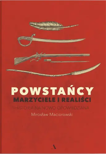 Okładka: Powstańcy. Marzyciele i realiści. Historia na nowo opowiedziana
