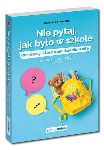 Okładka: Nie pytaj, jak było w szkole. Rozmowy, które dają dzieciom siłę. Dla rodziców przedszkolaków i uczniów