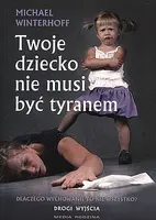 Okładka: Twoje dziecko nie musi być tyranem