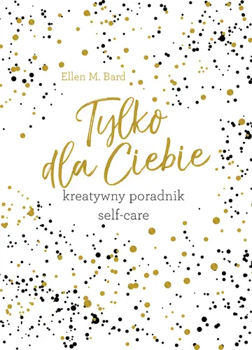 Okładka: TYLKO DLA CIEBIE. Kreatywny poradnik SELF-CARE