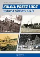 Okładka: Koleją przez Łódź. Historia łódzkiej kolei