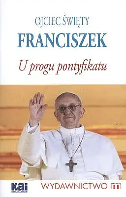 Okładka: Ojciec święty franciszek u progu pontyfikatu