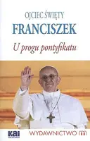 Okładka: Ojciec święty franciszek u progu pontyfikatu