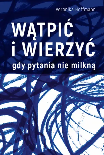 Okładka: Wątpić i wierzyć Gdy pytania nie milkną
