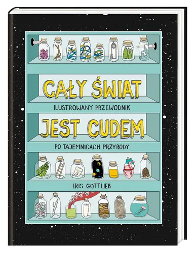 Okładka: Cały świat jest cudem. Ilustrowany przewodnik po tajemnicach przyrody