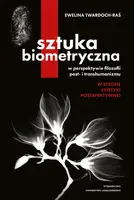 Okładka: Sztuka biometryczna w perspektywie filozofii post- i transhumanizmu