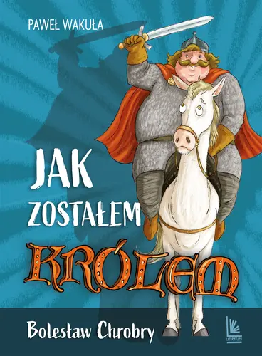 Okładka: Jak zostałem królem. Bolesław Chrobry