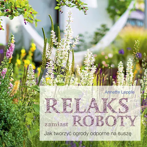 Okładka: Relaks zamiast roboty. Jak tworzyć ogrody odporne na suszę
