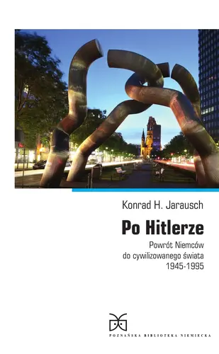 Okładka: Po Hitlerze. Powrót Niemców do cywilizowanego świata 1945-1995
