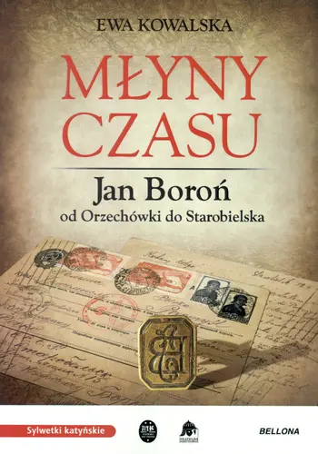 Okładka: Młyny czasu. Jan Boroń od Orzechówki do Starobielska