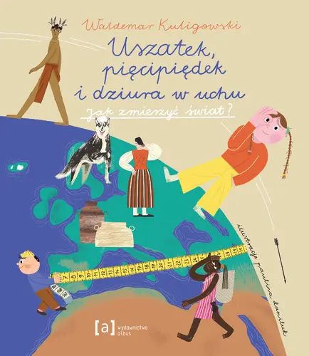Okładka: Uszatek, pięcipiędek i dziura w uchu. Jak zmierzyć świat?