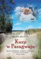 Okładka: Kurp w Paragwaju. Ojciec Jan Krajza, werbista (1960–2021) u Indian Ava Guarani. Misja trwa