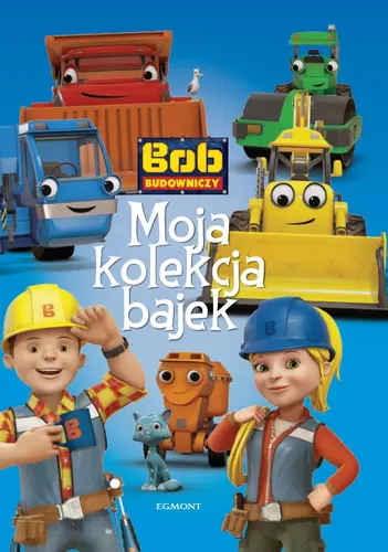 Okładka: Bob Budowniczy. Moja kolekcja bajek