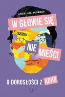 Okładka: W głowie się nie mieści. O dorosłości z ADHD
