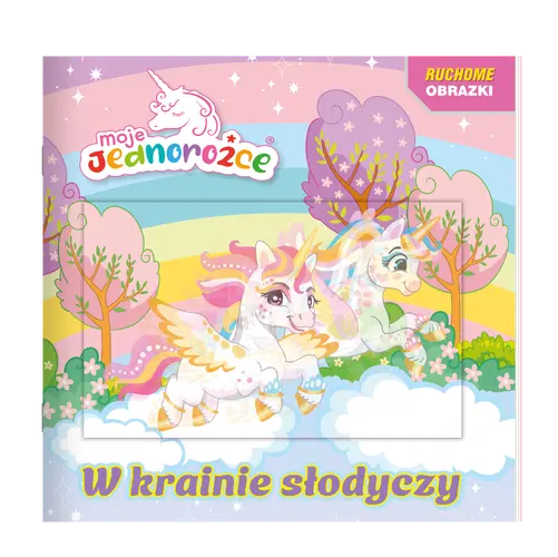 Okładka: Moje jednorożce. Ruchome obrazki. W krainie słodyczy