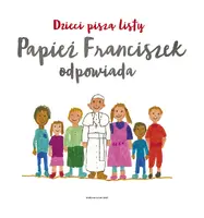Okładka: Dzieci piszą listy, papież Franciszek odpowiada