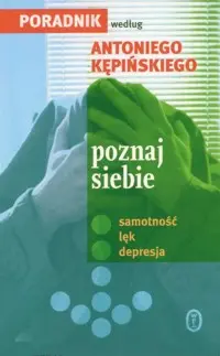 Okładka: Poznaj  siebie. Samotność, lęk, depresja. Poradnik Antoniego Kępińskiego, nie tylko dla pacjenta