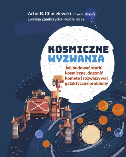 Okładka: Kosmiczne wyzwania. Jak budować statki kosmiczne, dogonić kometę i rozwiązywać galaktyczne problemy