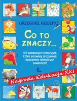 Okładka: CO TO ZNACZY... 101 zabawnych historyjek, które pozwolą zrozumieć znaczenie niektórych powiedzeń