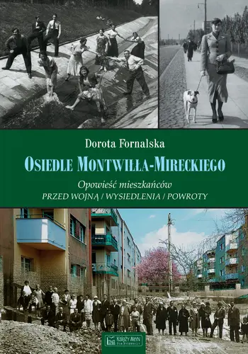 Okładka: Osiedle Montwiłła-Mireckiego. Opowieść mieszkańców. Przed wojną / Wysiedlenia / Powroty