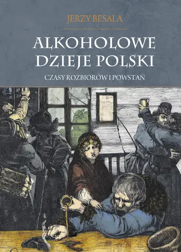 Okładka: Alkoholowe dzieje Polski. Czasy rozbiorów i powstań T.2