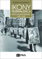 Okładka: Ikony normalizacji. Kultury wizualne Niemiec 1945-1949