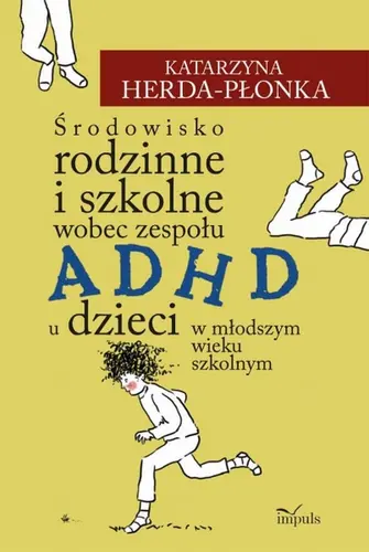 Okładka: Środowisko rodzinne i szkolne wobec zespołu ADHD u dzieci w młodszym wieku szkolnym
