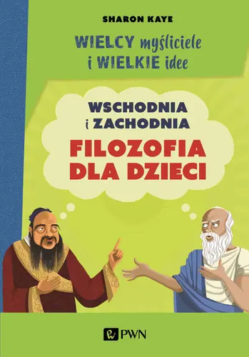 Okładka: Wielcy myśliciele i wielkie idee. Wschodnia i zachodnia filozofia dla dzieci.