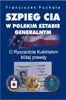 Okładka: Szpieg CIA w polskim Sztabie Generalnym. O Ryszardzie Kuklińskim bliżej prawdy