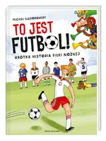 Okładka: To jest futbol! Krótka historia piłki nożnej