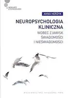 Okładka: Neuropsychologia kliniczna wobec zjawisk świadomości i nieświadomości
