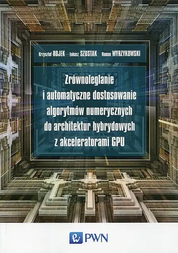 Okładka: Zrównoleglanie i automatyczne dostosowanie algorytmów numerycznych do architektur hybrydowych z akceleratorami GPU