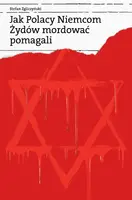Okładka: Jak Polacy Niemcom Żydów mordować pomagali