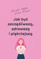 Okładka: Jak być szczęśliwszą, zdrowszą i piękniejszą