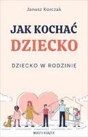 Okładka: Jak kochać dziecko. Dziecko w rodzinie