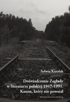 Okładka: Doświadczenie Zagłady w literaturze polskiej 1947-1991. Kanon, który nie powstał.