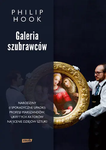 Okładka: Galeria szubrawców. Narodziny (i sporadyczne upadki) profesji marszandów, ukrytych aktorów na scenie dziejów sztuki