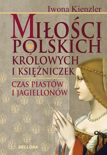 Okładka: Miłość Polskich Królowych i Księżniczek. Czas Piastów i Jagiellonów